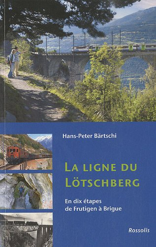 La ligne du Lötschberg : en dix étapes de Frutigen à Brigue