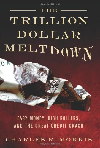 trillion dollar meltdown: easy money, high rollers, and the great credit crash - morris, charles r.