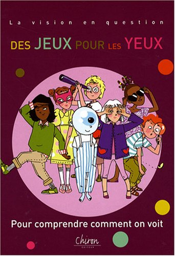 Des jeux pour les yeux : pour comprendre comment on voit : la vision en question