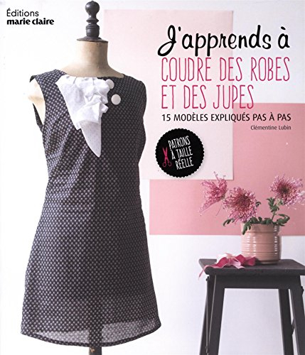 J'apprends à coudre des robes et des jupes : 15 modèles expliqués pas à pas