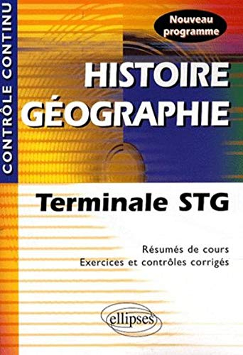 Histoire géographie terminale STG : résumés de cours, exercices et contrôles corrigés : nouveau prog