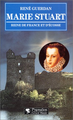 Marie Stuart reine de France et d'Ecosse ou L'ambition trahie