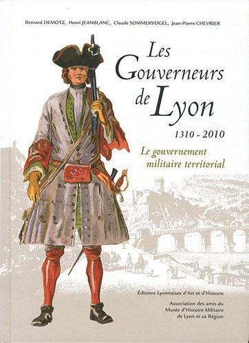 Les gouverneurs de Lyon, 1310-2010 : le gouvernement militaire territorial