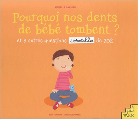 Pourquoi nos dents de bébé tombent ? : et 9 autres questions essentielles de Zoé