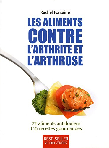 Les aliments contre l'arthrite et l'arthrose : 72 aliments antidouleur, 115 recettes gourmandes