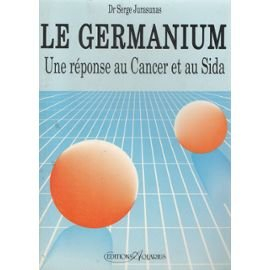 Le Germanium : une réponse au cancer et au sida, le livre de l'espoir