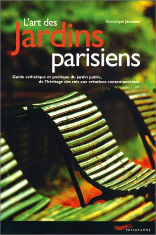 L'art des jardins parisiens : guide esthétique et poétique du jardin public, de l'héritage des rois 