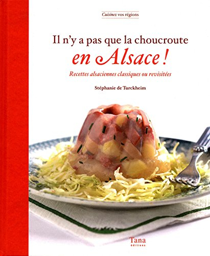 Il n'y a pas que la choucroute en Alsace ! : recettes alsaciennes classiques ou revisitées