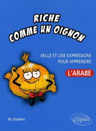 Riche comme un oignon : mille et une expressions pour apprendre l'arabe