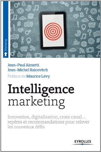 Intelligence marketing : innovation, digitalisation, cross canal... repères et recommandations pour 