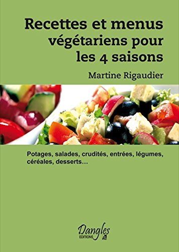 Recettes et menus végétariens pour les 4 saisons : potages, salades, crudités, entrées, légumes, cér