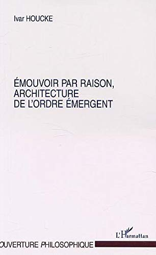 Emouvoir par raison, architecture de l'ordre émergent