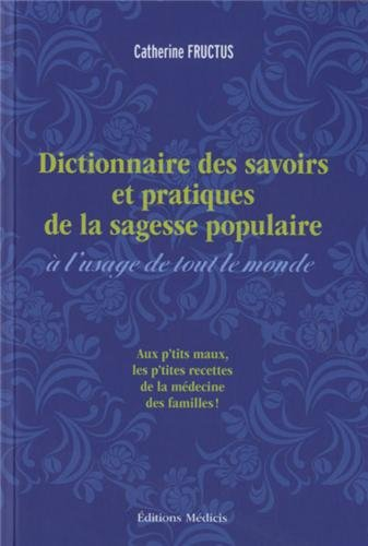 Dictionnaire des savoirs et pratiques de la sagesse populaire à l'usage de tout le monde : remèdes d