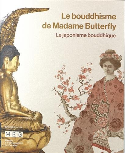 Le bouddhisme de Madame Butterfly : le japonisme bouddhique : exposition, Genève, Musée d'ethnograph