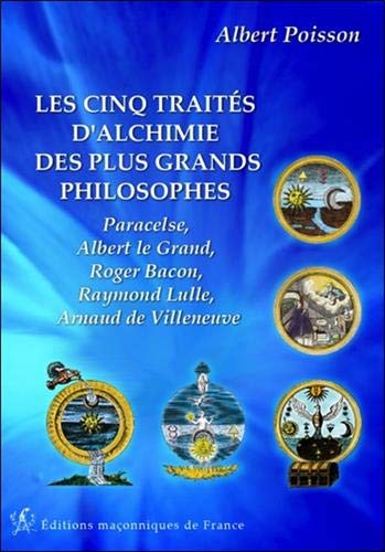 Les cinq traités d'alchimie des plus grands philosophes : Paracelse, Albert le Grand, Roger Bacon, R