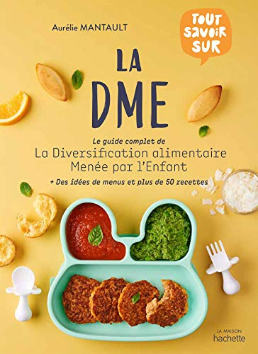 La DME : le guide complet de la diversification alimentaire menée par l'enfant : des idées de menus 