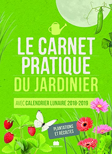 Le carnet pratique du jardinier : avec calendrier lunaire 2018-2019 : plantations et récoltes