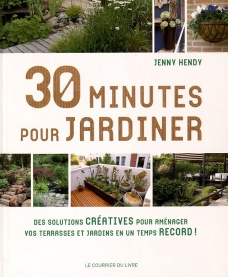 30 minutes pour jardiner : des solutions créatives, des conseils et des astuces pouravoir un beau ja