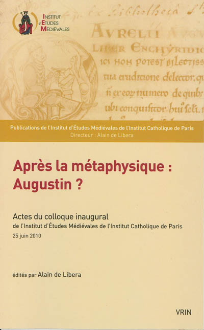 Après la métaphysique : Augustin ? : actes du colloque inaugural de l'Institut d'études médiévales d