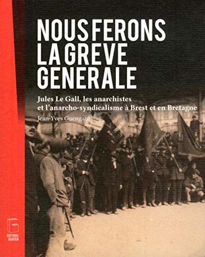 Nous ferons la grève générale : Jules Le Gall, les anarchistes et l'anarcho-syndicalisme à Brest et 