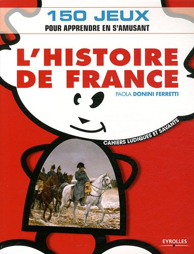 L'histoire de France : 150 jeux pour apprendre en s'amusant