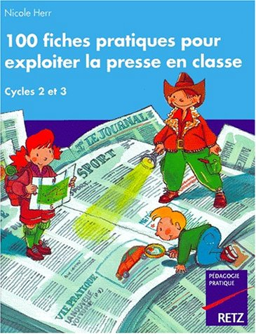 100 fiches pratiques pour exploiter la presse en classe : cycle des apprentissages fondamentaux