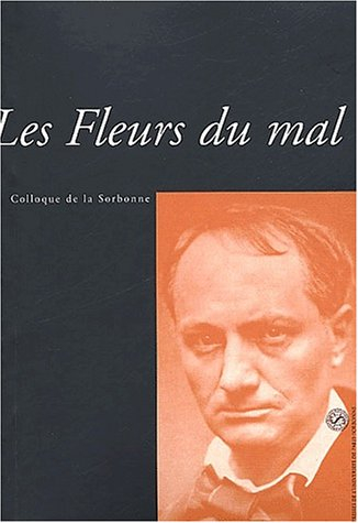 Les Fleurs du mal : actes du colloque de la Sorbonne, Paris, 10 et 11 janvier 2003