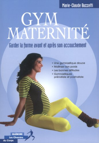 Gym-maternité : garder la forme avant et après son accouchement : une gymnastique douce, maîtriser s