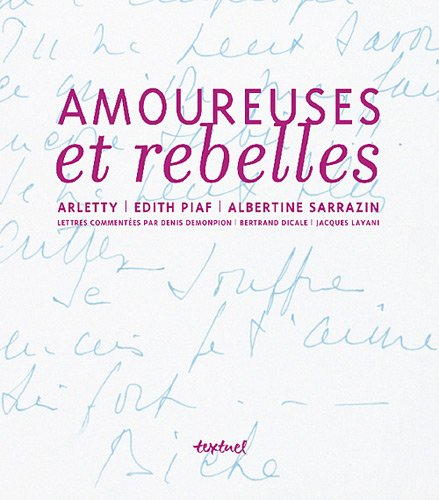 Amoureuse et rebelle : histoires d'amour et lettres inédites de Arletty, Edith Piaf, Albertine Sarra