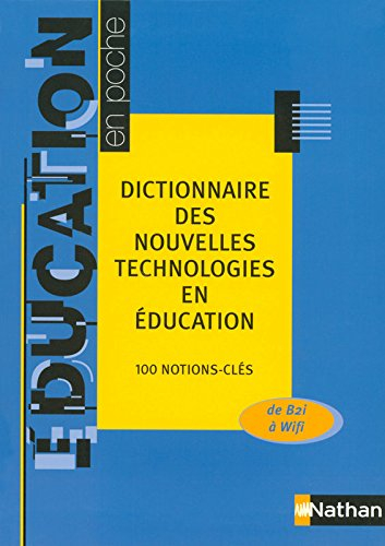 Dictionnaire des nouvelles technologies en éducation : 100 notions-clés : de B2i à Wifi