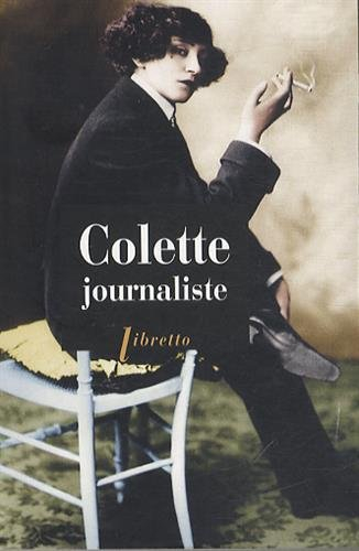 Colette journaliste : chroniques et reportages, 1893-1955