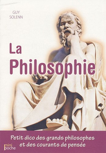 La philosophie : petit dico des grands philosophes et des courants de pensée