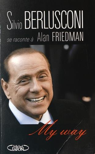 My way : Silvio Berlusconi se raconte à Alan Friedman
