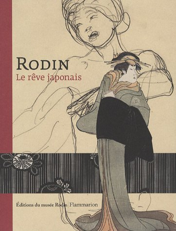 Rodin, le rêve japonais : exposition, Paris, Musée Rodin, 16 mai-9 sept. 2007