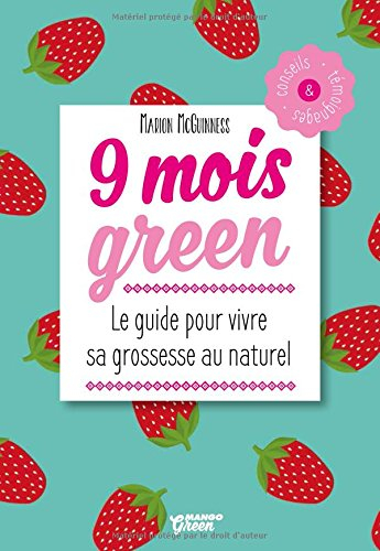 9 mois green : le guide pour vivre sa grossesse au naturel - Marion McGuinness