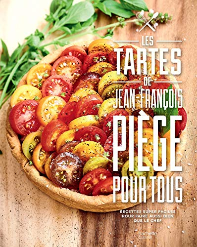Les tartes de Jean-François Piège pour tous : recettes super faciles pour faire aussi bien que le ch