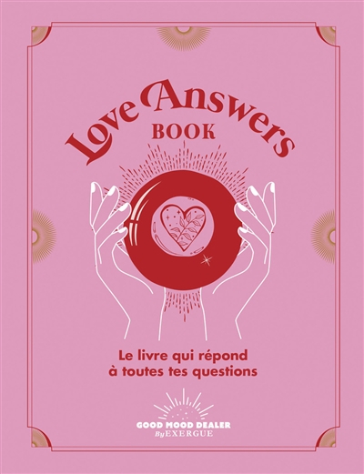 Love answers book : le livre qui répond à toutes tes questions
