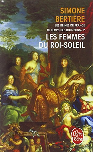 Les reines de France au temps des Bourbons. Vol. 2. Les femmes du Roi-Soleil