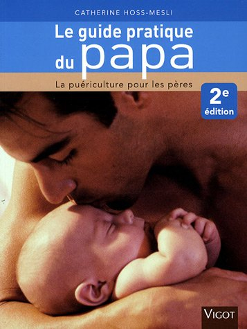 Le guide pratique du papa : la puériculture pour les pères