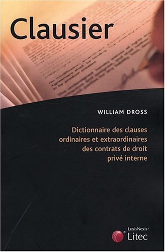 Clausier : dictionnaire des clauses ordinaires et extraordinaires des contrats de droit privé intern