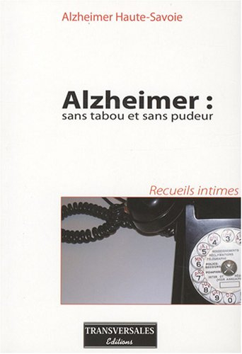 Alzheimer : sans tabou et sans pudeur : recueils intimes