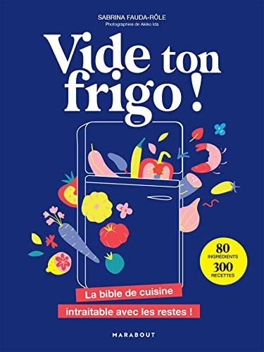 Vide ton frigo ! : la bible de cuisine intraitable avec les restes !