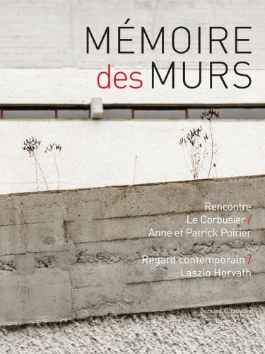 Mémoire des murs : rencontre Le Corbusier-Anne et Patrick Poirier, regard contemporain Laszlo Horvat
