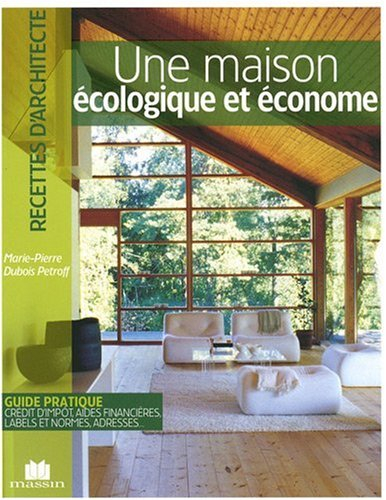 Une maison écologique et économe : guide pratique, crédit d'impôt, aides financières, labels et norm