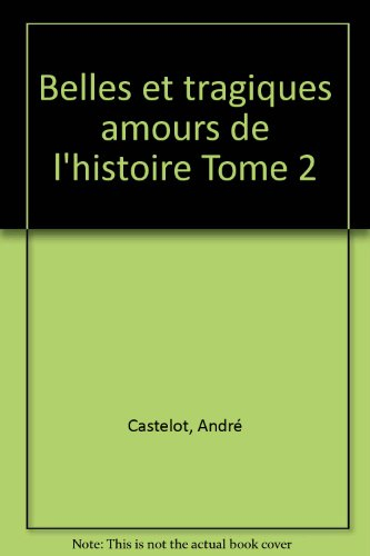 Belles et tragiques amours de l'histoire. Vol. 2