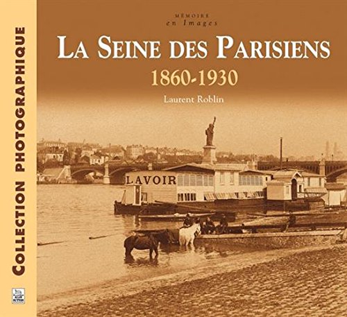 La Seine des Parisiens : 1860-1930 : collection photographique