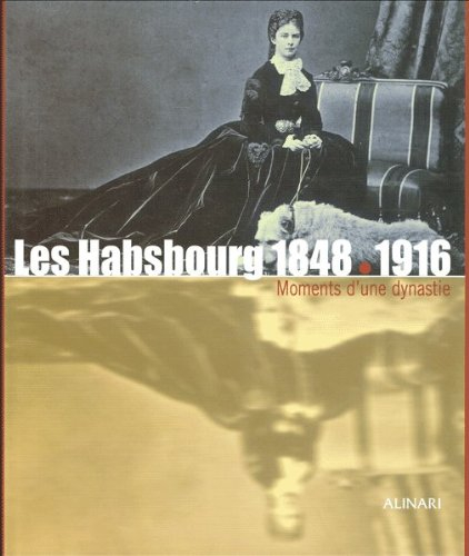 Les Habsbourg 1848-1916 : moments d'une dynastie