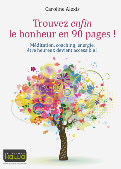 Trouvez enfin le bonheur en 90 pages ! : méditation, coaching, énergie, être heureux devient accessi
