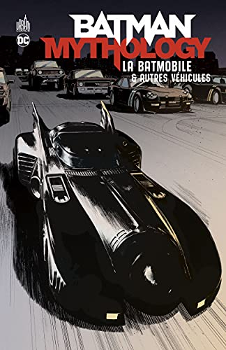 Batman mythology. La batmobile & autres véhicules