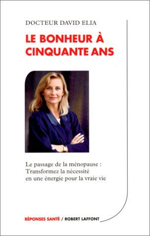 Le bonheur à cinquante ans : le passage de la ménopause: transformez la nécessité en une énergie pou